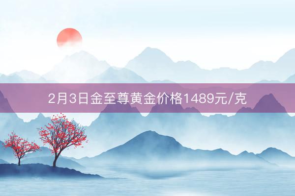 2月3日金至尊黄金价格1489元/克