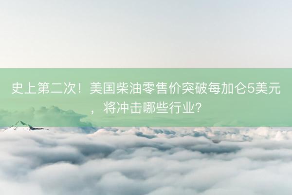 史上第二次！美国柴油零售价突破每加仑5美元，将冲击哪些行业？