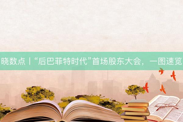 晓数点丨“后巴菲特时代”首场股东大会，一图速览