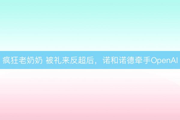 疯狂老奶奶 被礼来反超后，诺和诺德牵手OpenAI