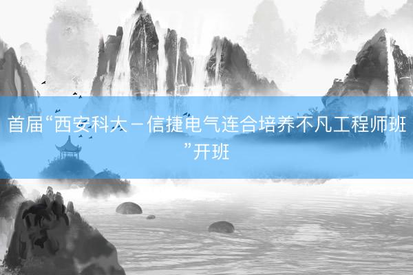 首届“西安科大－信捷电气连合培养不凡工程师班”开班