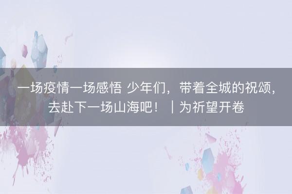 一场疫情一场感悟 少年们，带着全城的祝颂，去赴下一场山海吧！｜为祈望开卷