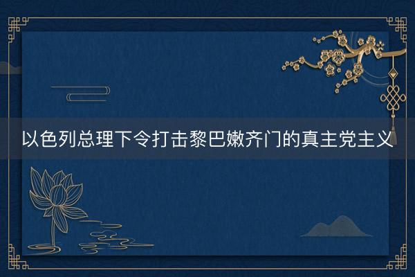 以色列总理下令打击黎巴嫩齐门的真主党主义