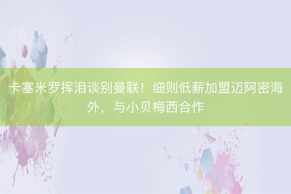 卡塞米罗挥泪谈别曼联！细则低薪加盟迈阿密海外，与小贝梅西合作